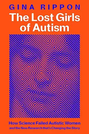 SCIENCE BOOK ROUND UP. The Lost Girls of Autism: Gina Rippon