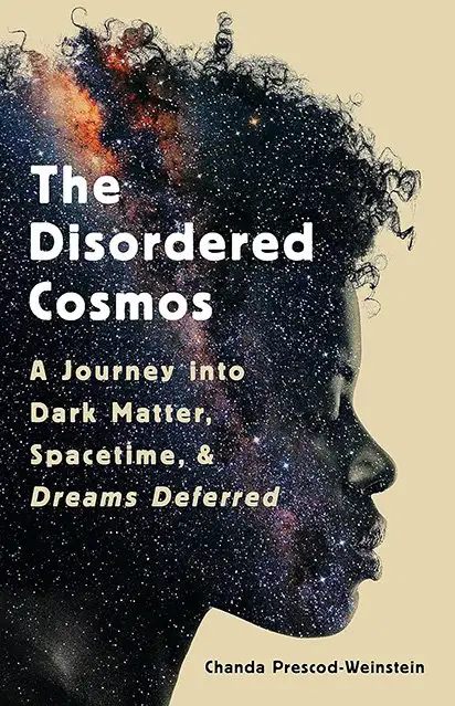 The Disordered Cosmos: A Journey into Dark Matter, Spacetime & Dreams Deferred by Chanda Prescod-Weinstein - book jacket