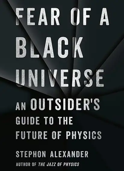 Fear of a Black Universe: An Outsider's Guide to the Future of Physics by Stephon Alexander - book jacket