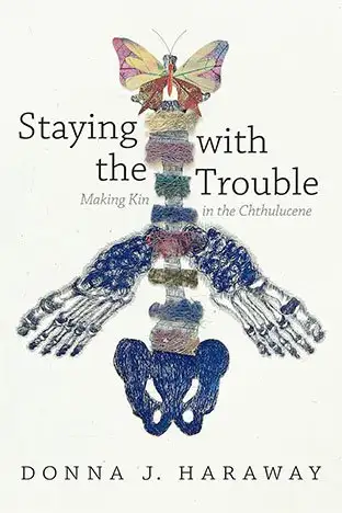 Staying with the Trouble, Donna Haraway