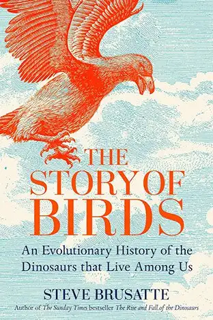 Book Cover: The Story of Birds: An Evolutionary History of the Dinosaurs That Live Among Us Hardcover ??? by Steve Brusatte
