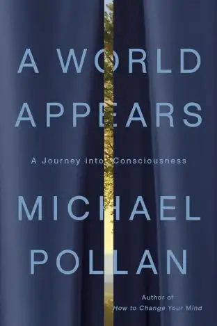 A world appears - Michael Pollan